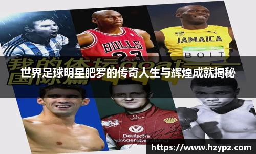 世界足球明星肥罗的传奇人生与辉煌成就揭秘