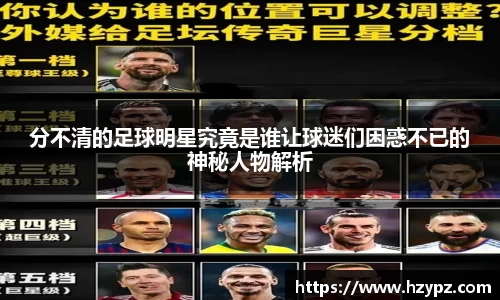 分不清的足球明星究竟是谁让球迷们困惑不已的神秘人物解析